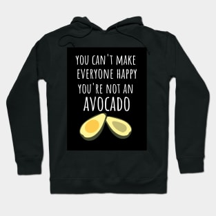 You Can't Make Everyone Happy You're Not An Avocado Hoodie